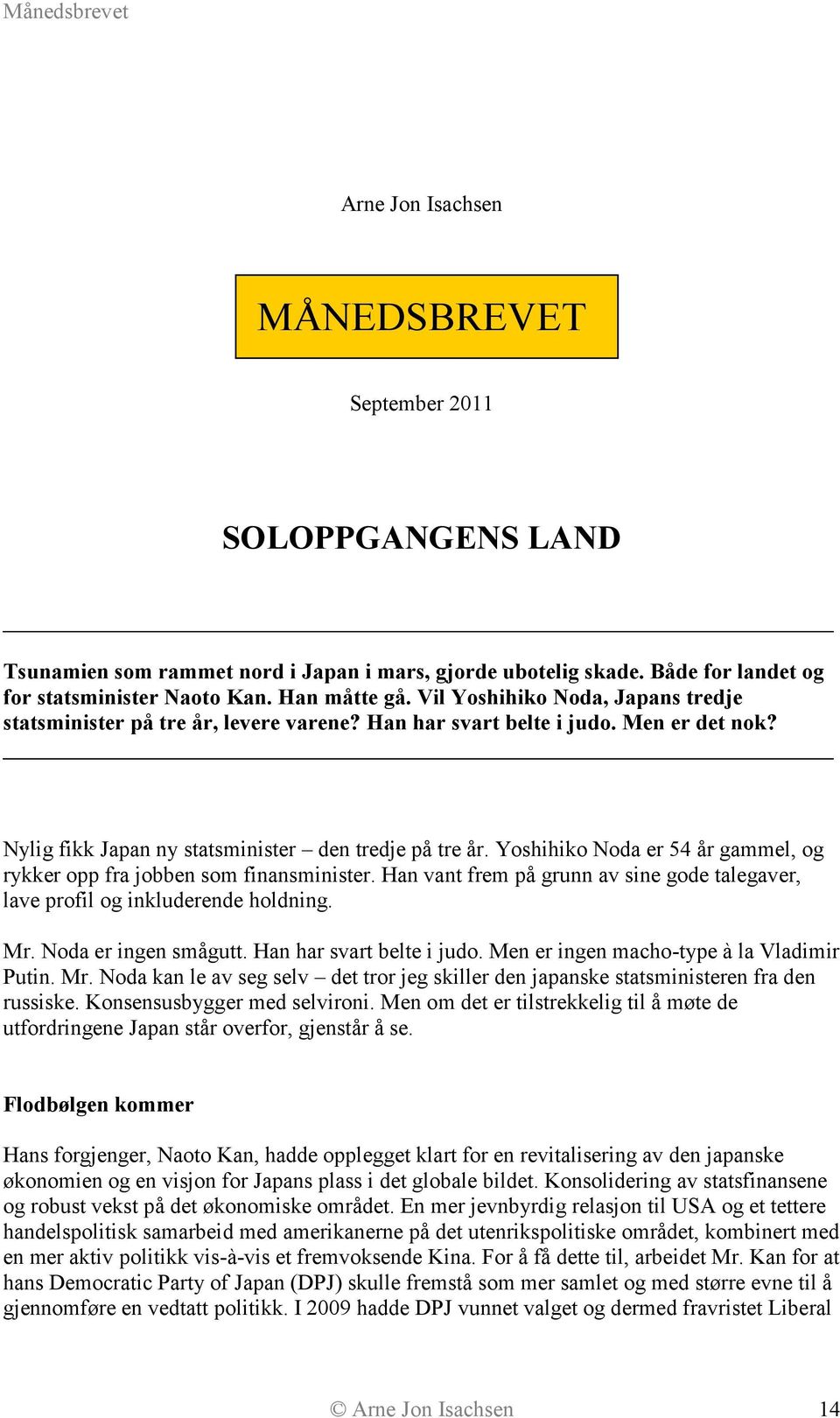 Yoshihiko Noda er 54 år gammel, og rykker opp fra jobben som finansminister. Han vant frem på grunn av sine gode talegaver, lave profil og inkluderende holdning. Mr. Noda er ingen smågutt.