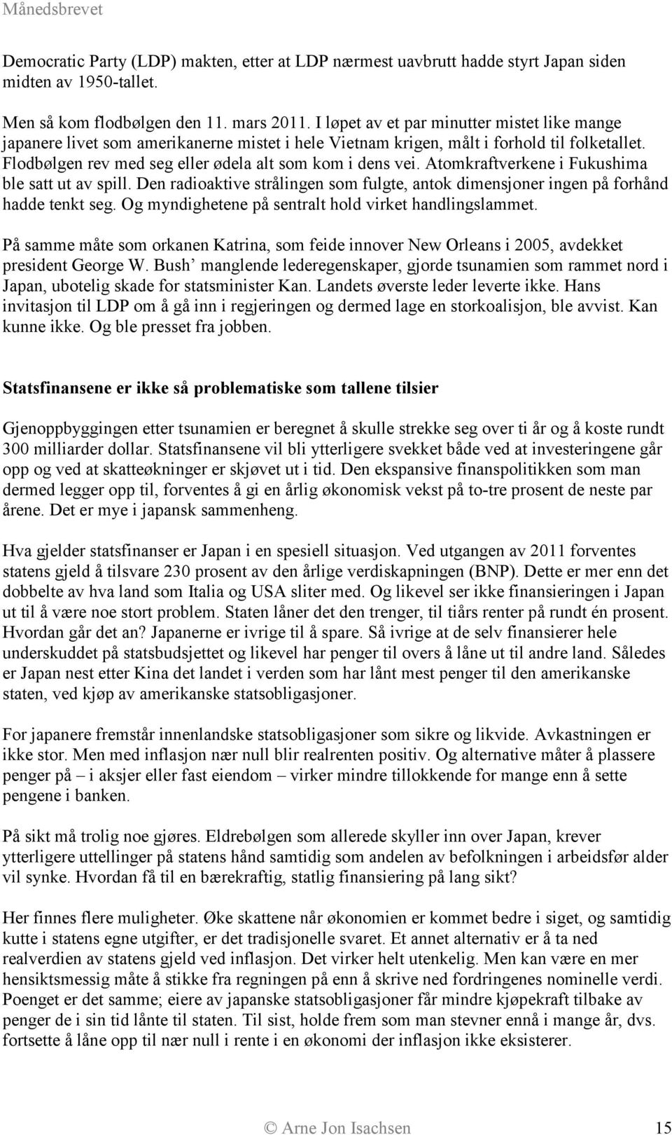 Atomkraftverkene i Fukushima ble satt ut av spill. Den radioaktive strålingen som fulgte, antok dimensjoner ingen på forhånd hadde tenkt seg. Og myndighetene på sentralt hold virket handlingslammet.