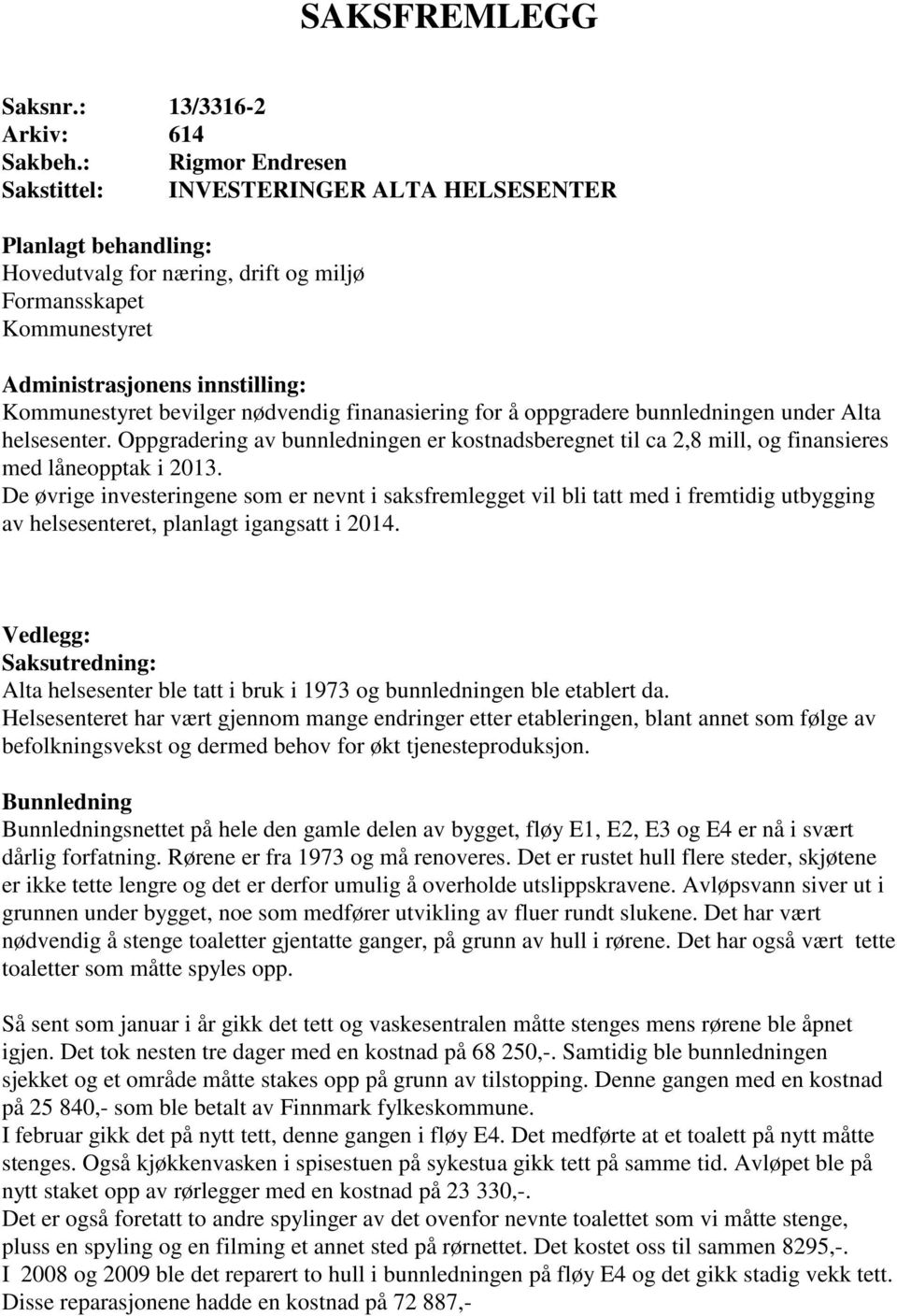 bevilger nødvendig finanasiering for å oppgradere bunnledningen under Alta helsesenter. Oppgradering av bunnledningen er kostnadsberegnet til ca 2,8 mill, og finansieres med låneopptak i 2013.