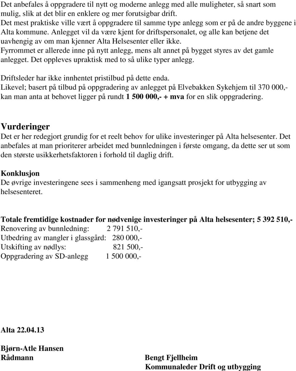 Anlegget vil da være kjent for driftspersonalet, og alle kan betjene det uavhengig av om man kjenner Alta Helsesenter eller ikke.