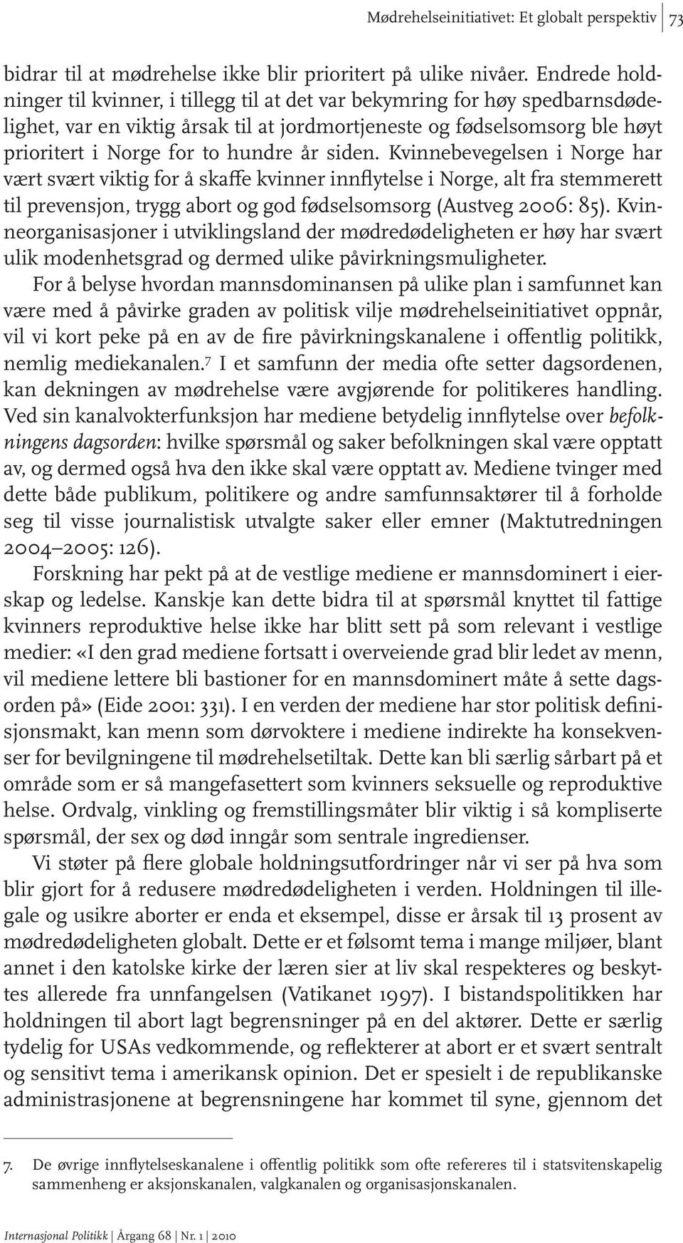 år siden. Kvinnebevegelsen i Norge har vært svært viktig for å skaffe kvinner innflytelse i Norge, alt fra stemmerett til prevensjon, trygg abort og god fødselsomsorg (Austveg 2006: 85).