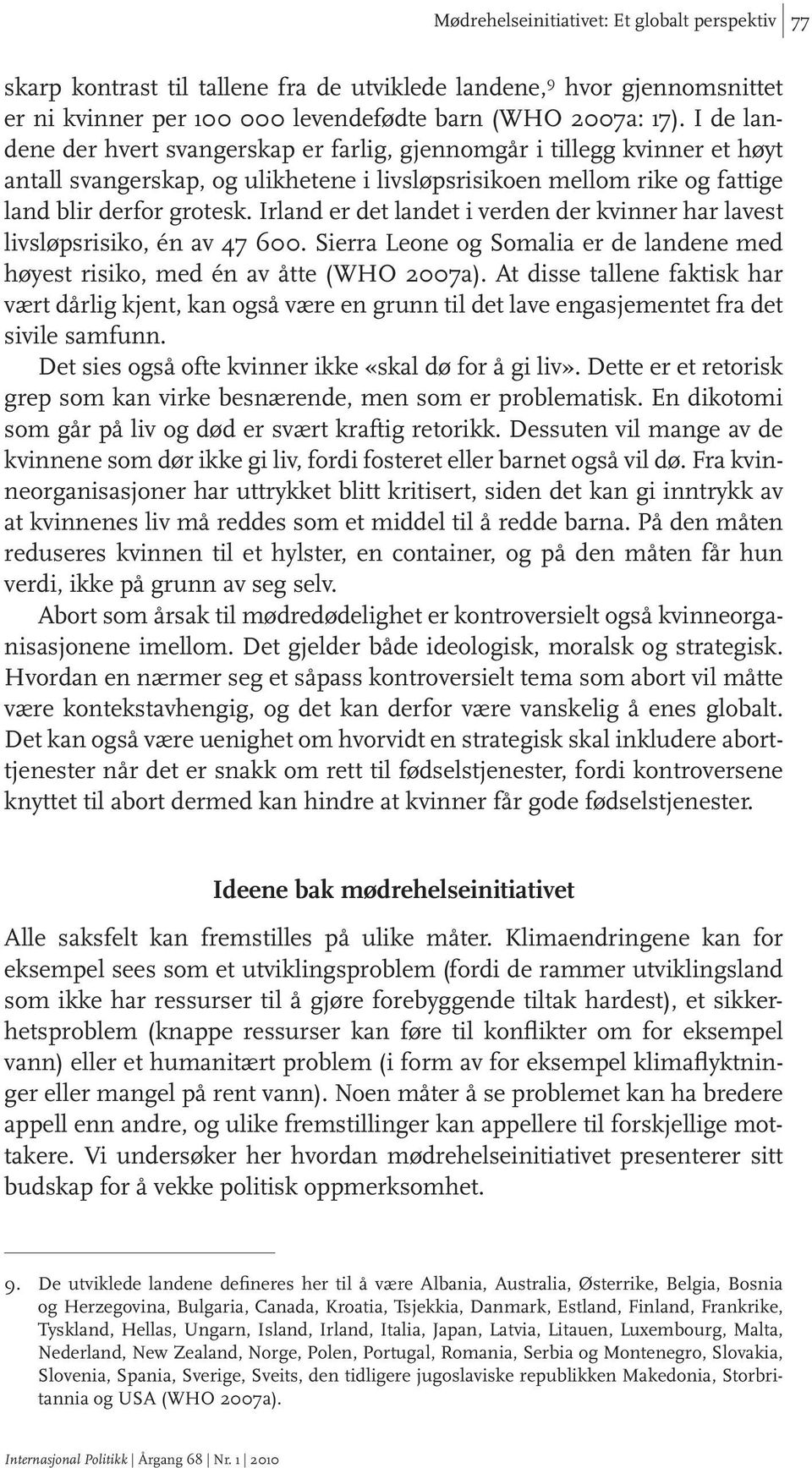 Irland er det landet i verden der kvinner har lavest livsløpsrisiko, én av 47 600. Sierra Leone og Somalia er de landene med høyest risiko, med én av åtte (WHO 2007a).