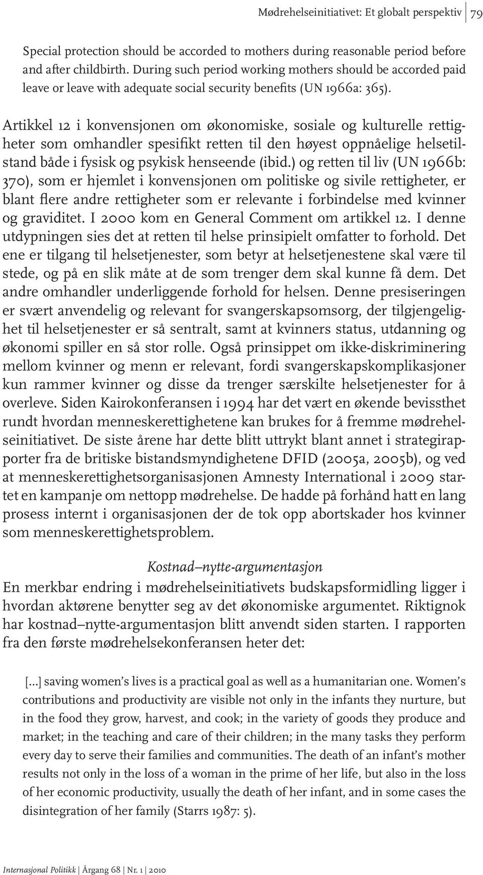 Artikkel 12 i konvensjonen om økonomiske, sosiale og kulturelle rettigheter som omhandler spesifikt retten til den høyest oppnåelige helsetilstand både i fysisk og psykisk henseende (ibid.