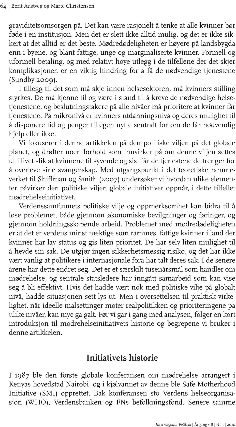 Formell og uformell betaling, og med relativt høye utlegg i de tilfellene der det skjer komplikasjoner, er en viktig hindring for å få de nødvendige tjenestene (Sundby 2009).