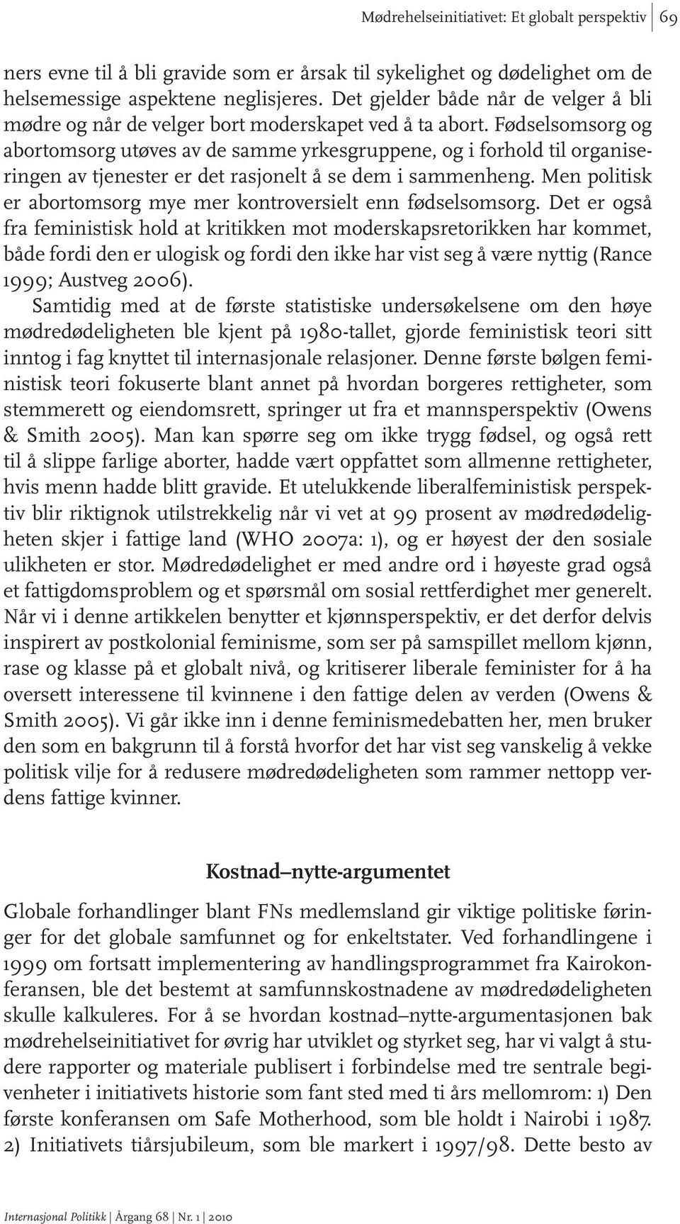 Fødselsomsorg og abortomsorg utøves av de samme yrkesgruppene, og i forhold til organiseringen av tjenester er det rasjonelt å se dem i sammenheng.