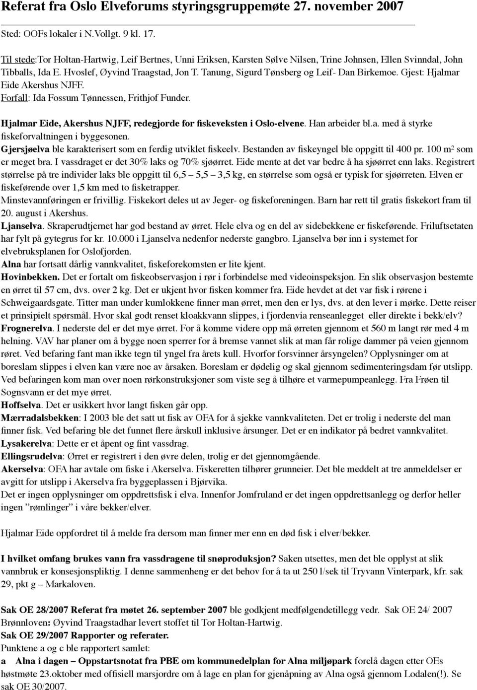 Tanung, Sigurd Tønsberg og Leif- Dan Birkemoe. Gjest: Hjalmar Eide Akershus NJFF. Forfall: Ida Fossum Tønnessen, Frithjof Funder.