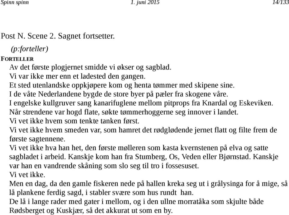 I engelske kullgruver sang kanarifuglene mellom pitprops fra Knardal og Eskeviken. Når strendene var hogd flate, søkte tømmerhoggerne seg innover i landet. Vi vet ikke hvem som tenkte tanken først.