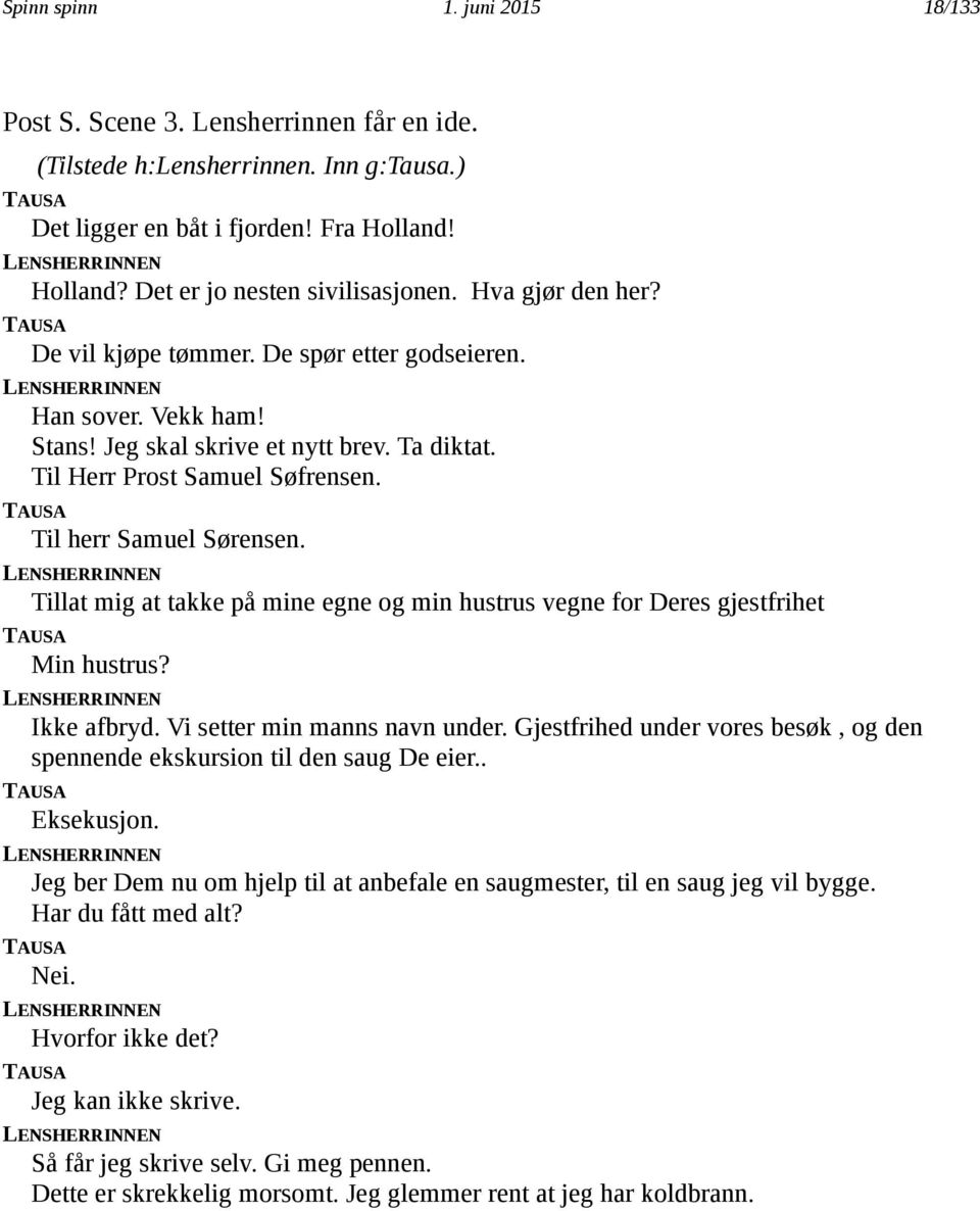 Til Herr Prost Samuel Søfrensen. TAUSA Til herr Samuel Sørensen. LENSHERRINNEN Tillat mig at takke på mine egne og min hustrus vegne for Deres gjestfrihet TAUSA Min hustrus? LENSHERRINNEN Ikke afbryd.