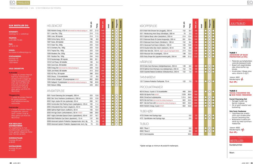 no Postadresse: Eqology AS Postboks 23 1322 Høvik Velg ordretype Autoordre = Varer du ønsker tilsendt fast hver måned (kan endres inntil 5 dager før valgt leveringsperiode, men det må alltid stå