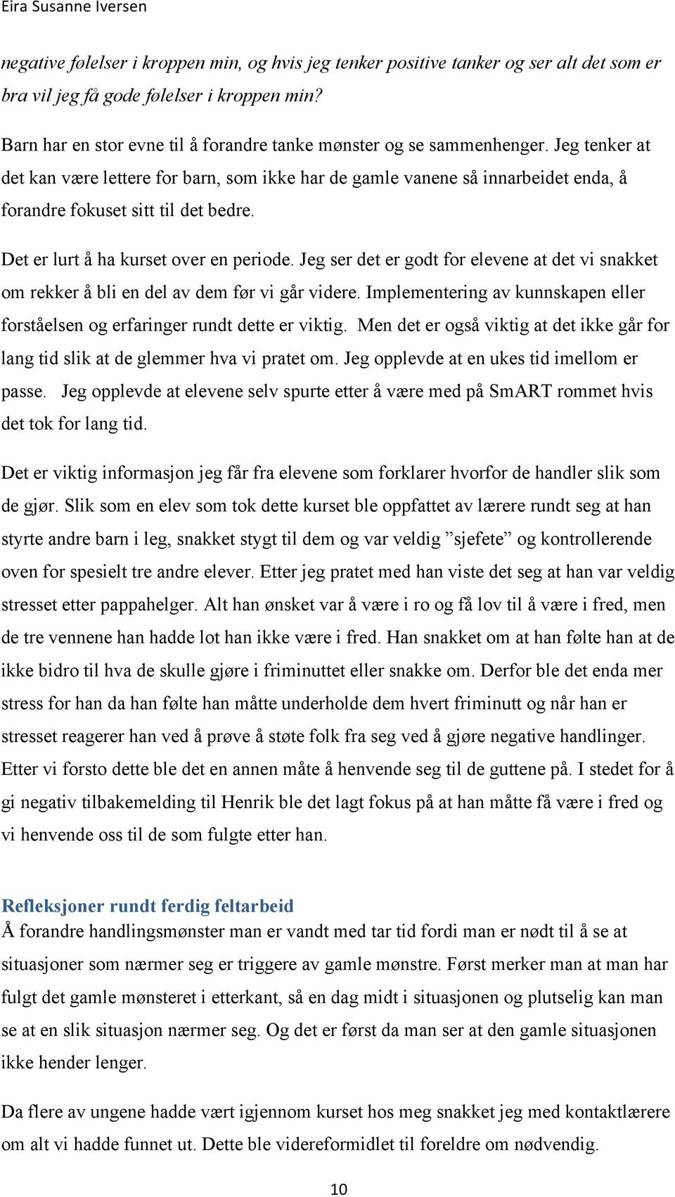 Jeg tenker at det kan være lettere for barn, som ikke har de gamle vanene så innarbeidet enda, å forandre fokuset sitt til det bedre. Det er lurt å ha kurset over en periode.