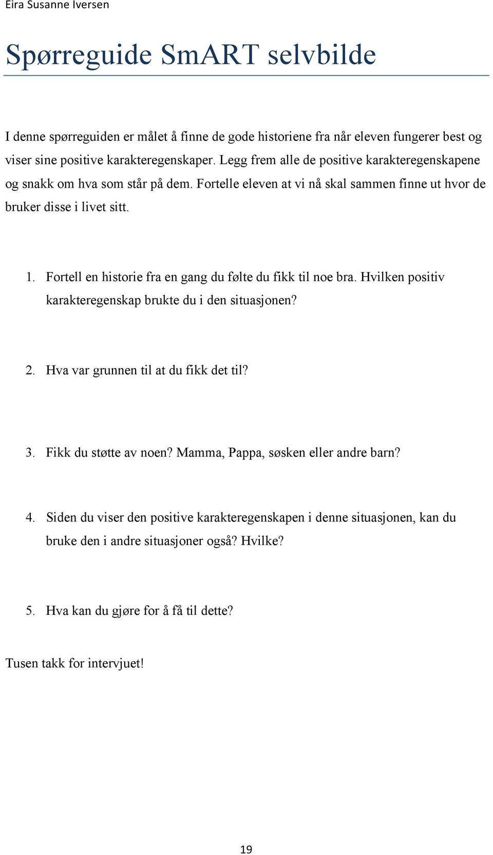 Fortell en historie fra en gang du følte du fikk til noe bra. Hvilken positiv karakteregenskap brukte du i den situasjonen? 2. Hva var grunnen til at du fikk det til? 3.