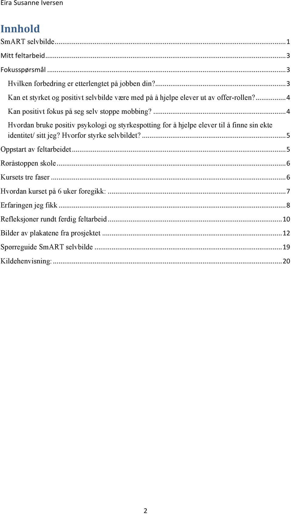 ... 4 Hvordan bruke positiv psykologi og styrkespotting for å hjelpe elever til å finne sin ekte identitet/ sitt jeg? Hvorfor styrke selvbildet?... 5 Oppstart av feltarbeidet.