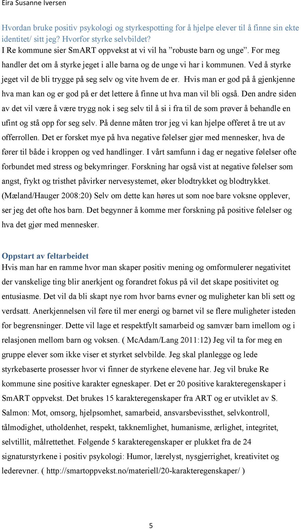 Ved å styrke jeget vil de bli trygge på seg selv og vite hvem de er. Hvis man er god på å gjenkjenne hva man kan og er god på er det lettere å finne ut hva man vil bli også.