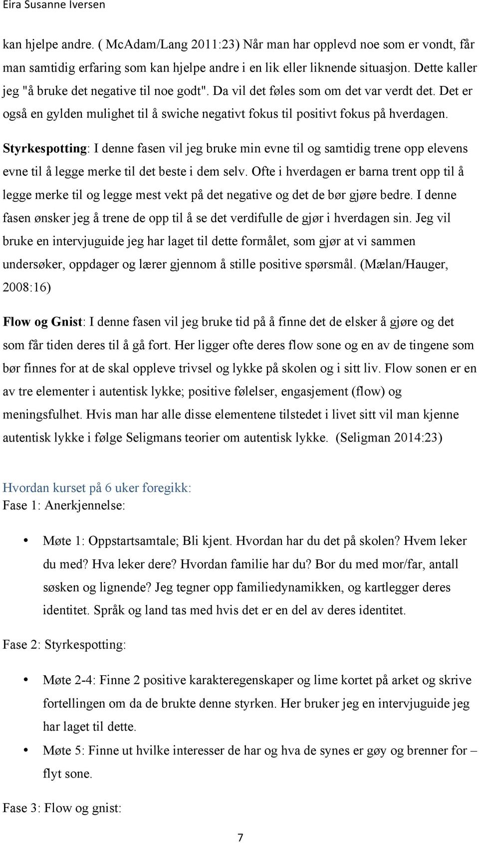 Styrkespotting: I denne fasen vil jeg bruke min evne til og samtidig trene opp elevens evne til å legge merke til det beste i dem selv.