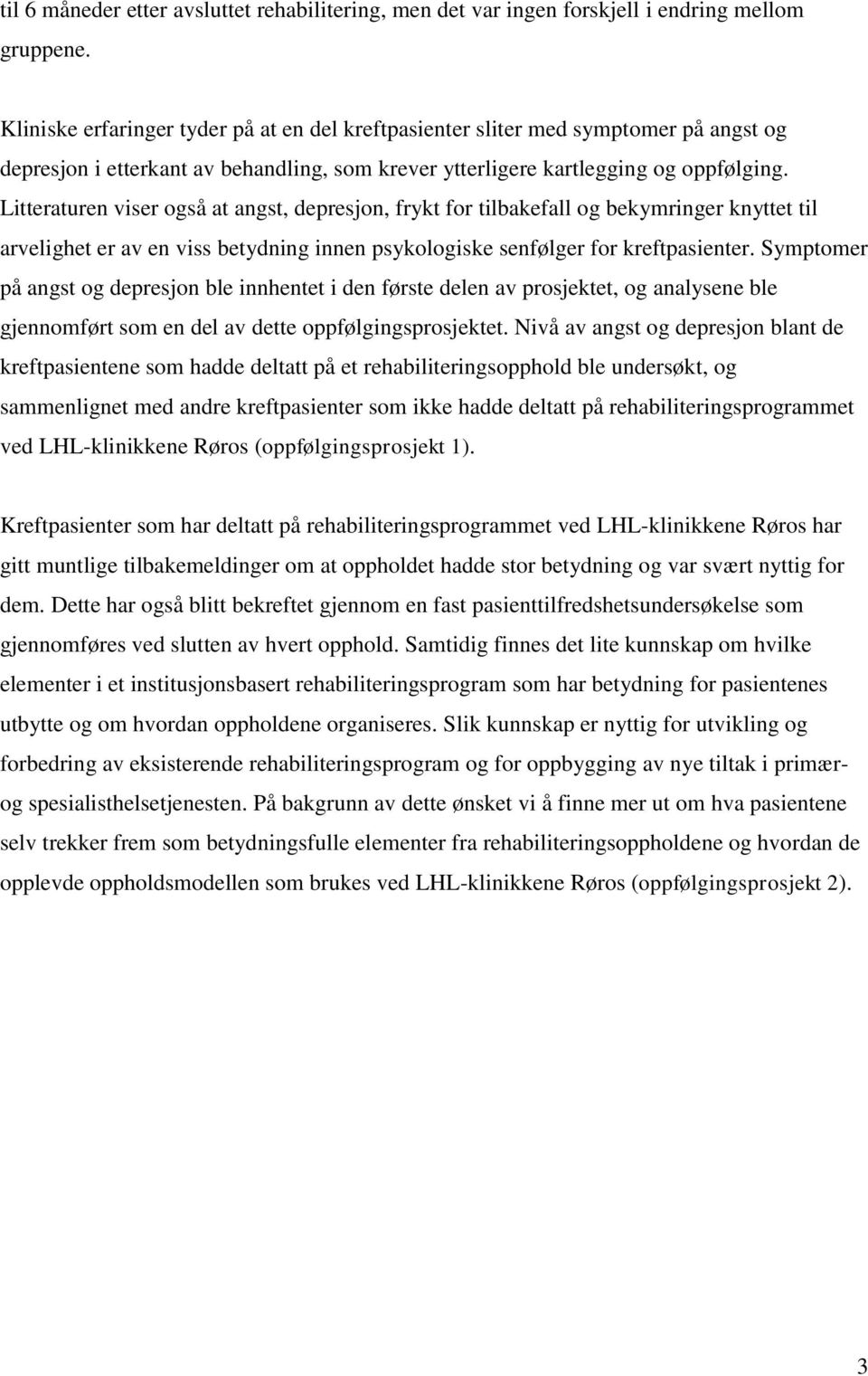 Litteraturen viser også at angst, depresjon, frykt for tilbakefall og bekymringer knyttet til arvelighet er av en viss betydning innen psykologiske senfølger for kreftpasienter.