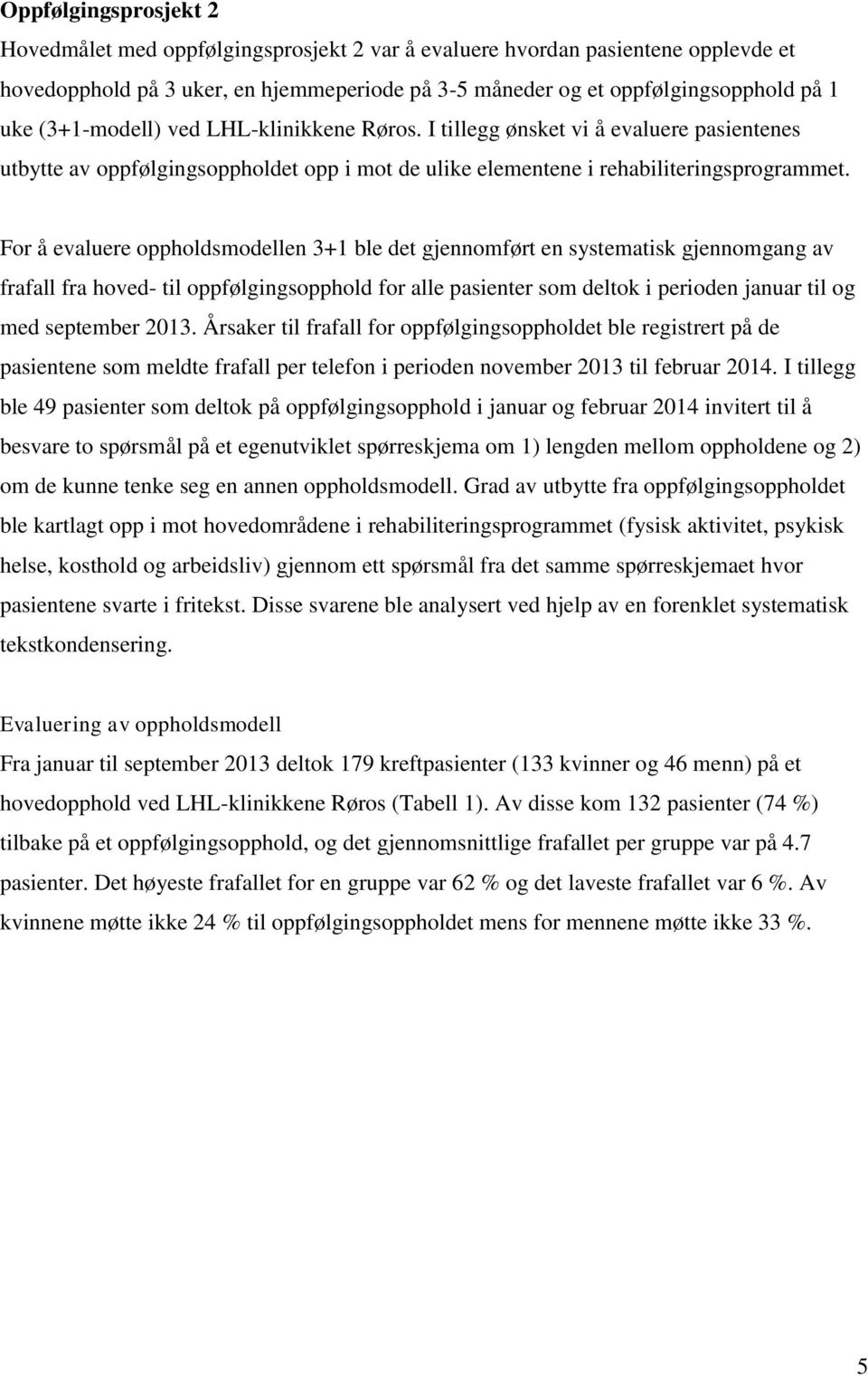 For å evaluere oppholdsmodellen 3+1 ble det gjennomført en systematisk gjennomgang av frafall fra hoved- til oppfølgingsopphold for alle pasienter som deltok i perioden januar til og med september