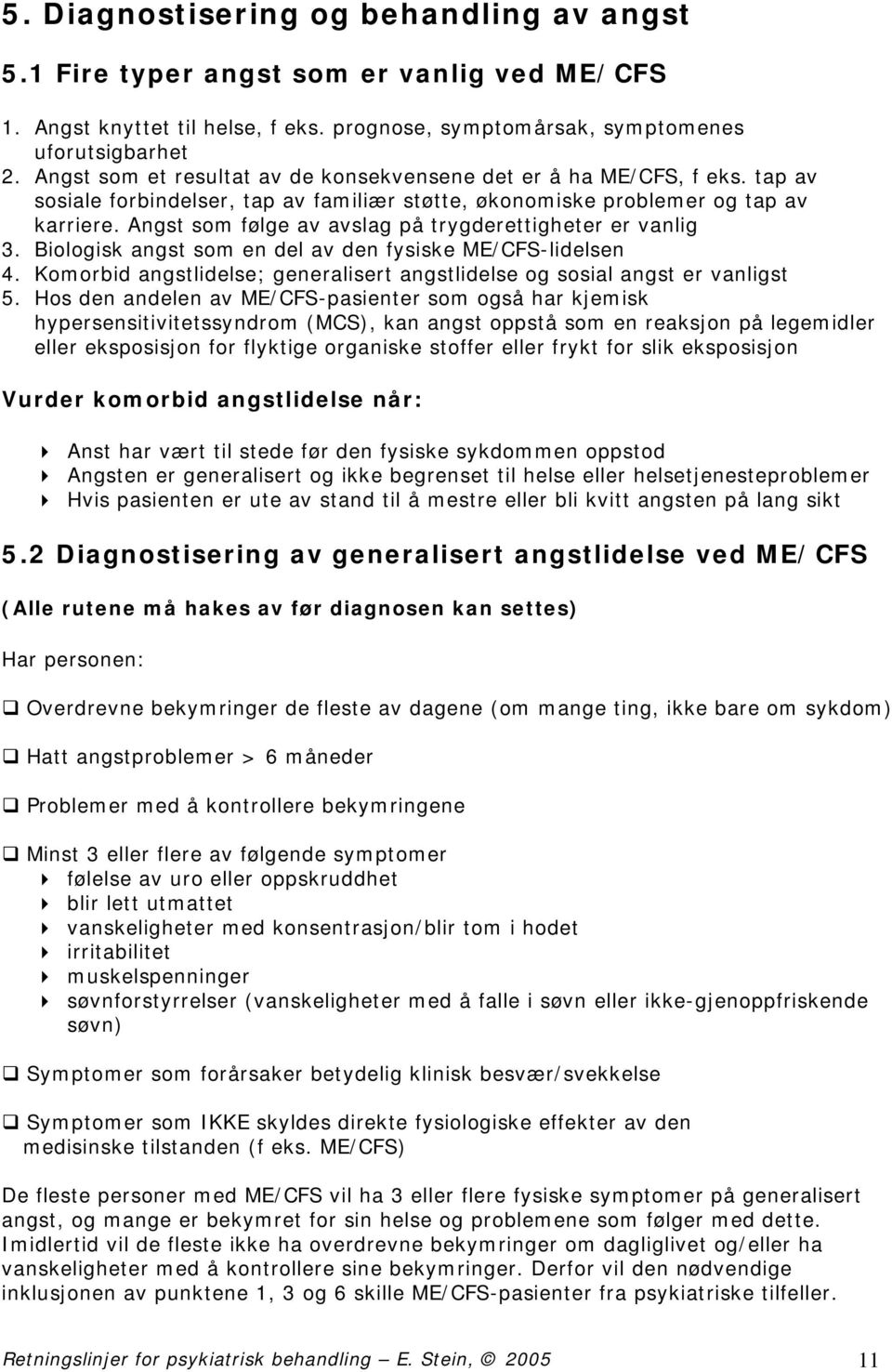 Angst som følge av avslag på trygderettigheter er vanlig 3. Biologisk angst som en del av den fysiske ME/CFS-lidelsen 4. Komorbid angstlidelse; generalisert angstlidelse og sosial angst er vanligst 5.