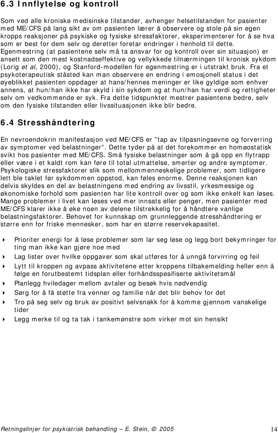 Egenmestring (at pasientene selv må ta ansvar for og kontroll over sin situasjon) er ansett som den mest kostnadseffektive og vellykkede tilnærmingen til kronisk sykdom (Lorig et al, 2000), og