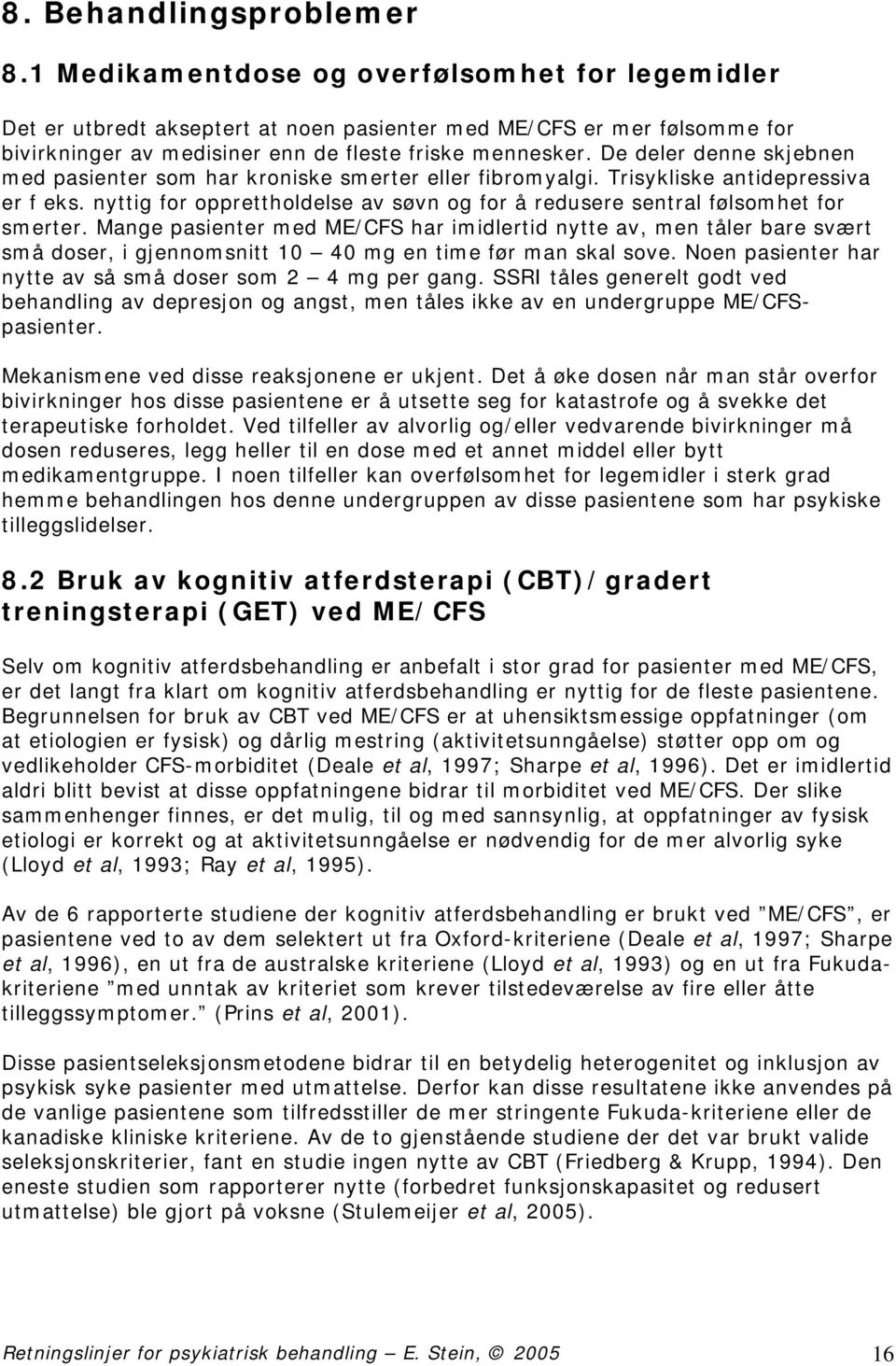 De deler denne skjebnen med pasienter som har kroniske smerter eller fibromyalgi. Trisykliske antidepressiva er f eks.