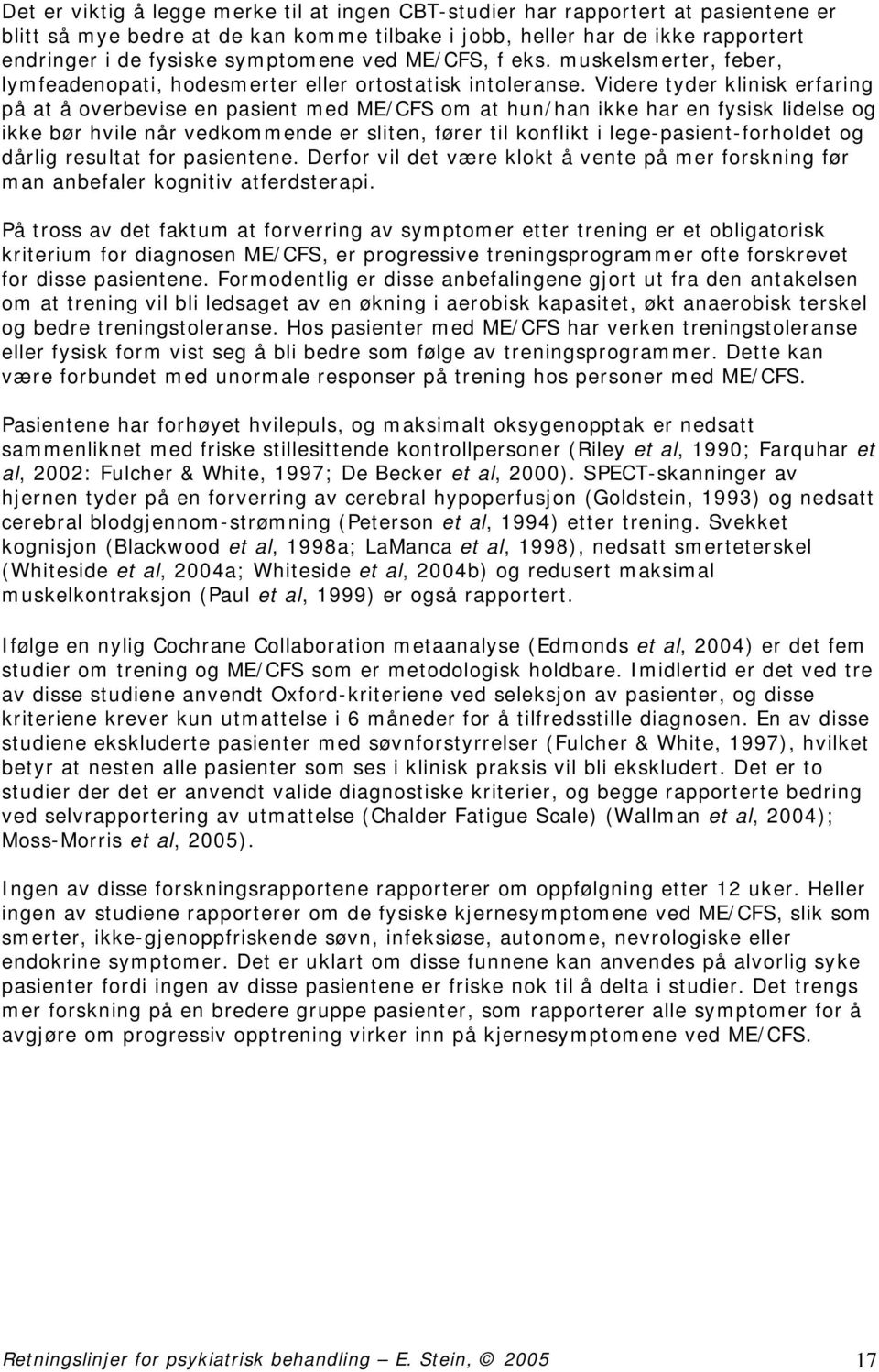 Videre tyder klinisk erfaring på at å overbevise en pasient med ME/CFS om at hun/han ikke har en fysisk lidelse og ikke bør hvile når vedkommende er sliten, fører til konflikt i