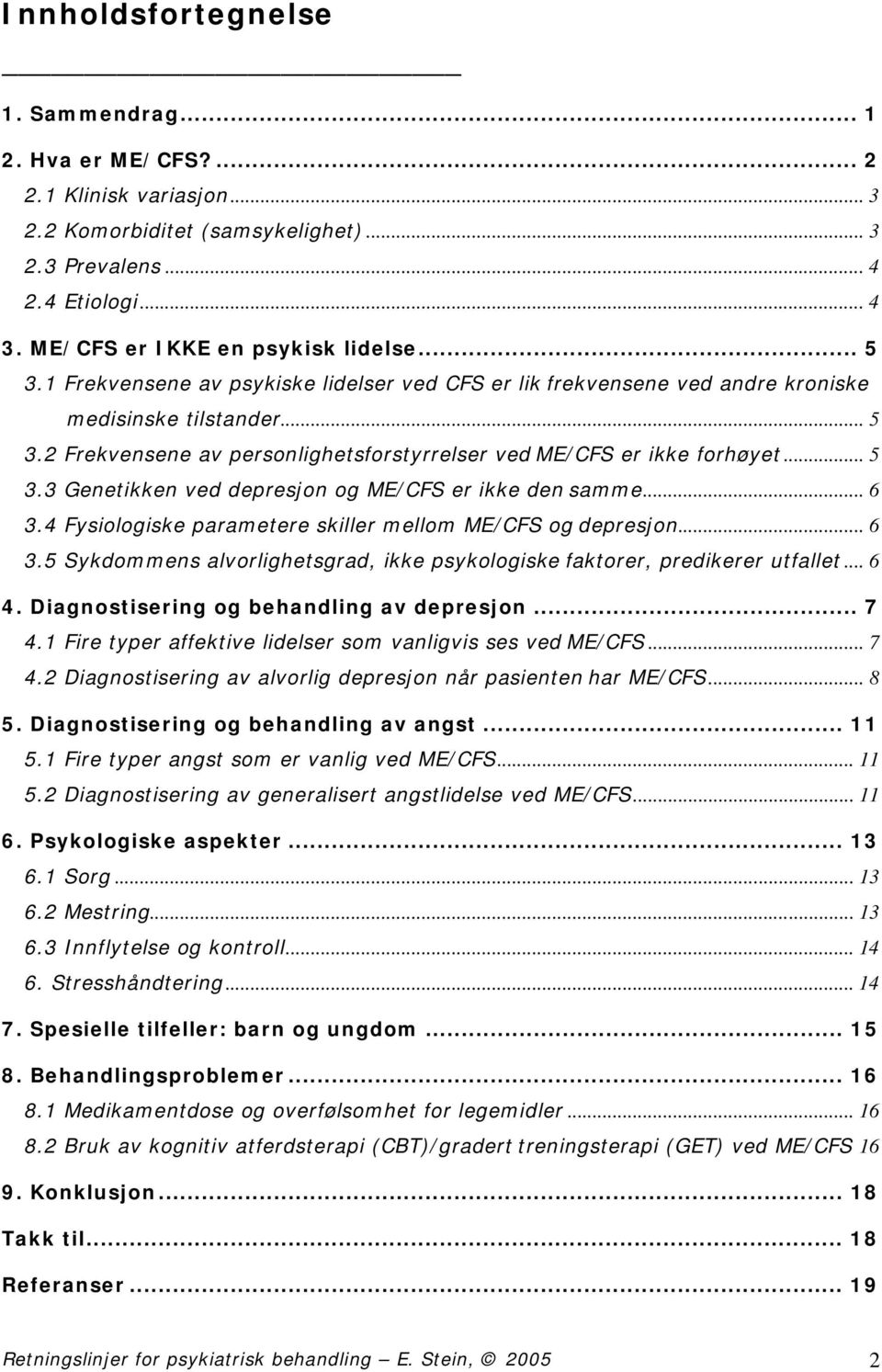 .. 5 3.3 Genetikken ved depresjon og ME/CFS er ikke den samme... 6 3.4 Fysiologiske parametere skiller mellom ME/CFS og depresjon... 6 3.5 Sykdommens alvorlighetsgrad, ikke psykologiske faktorer, predikerer utfallet.