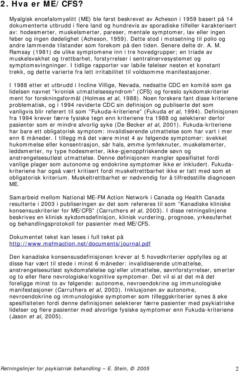 pareser, mentale symptomer, lav eller ingen feber og ingen dødelighet (Acheson, 1959). Dette stod i motsetning til polio og andre lammende tilstander som forekom på den tiden. Senere delte dr. A. M.