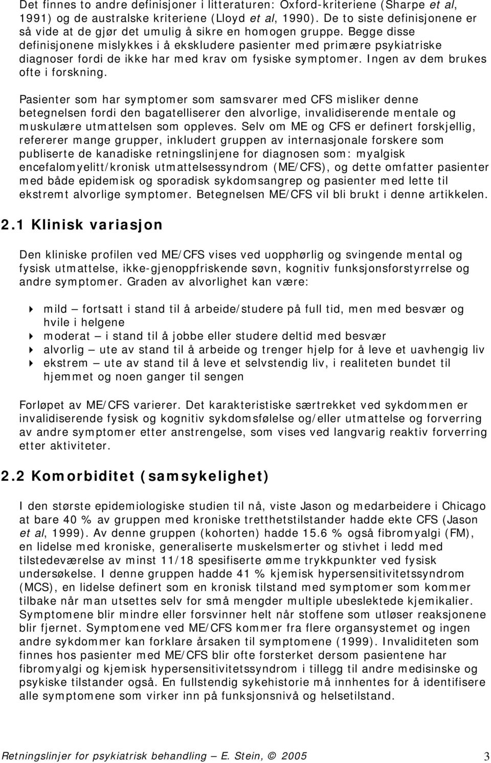 Begge disse definisjonene mislykkes i å ekskludere pasienter med primære psykiatriske diagnoser fordi de ikke har med krav om fysiske symptomer. Ingen av dem brukes ofte i forskning.