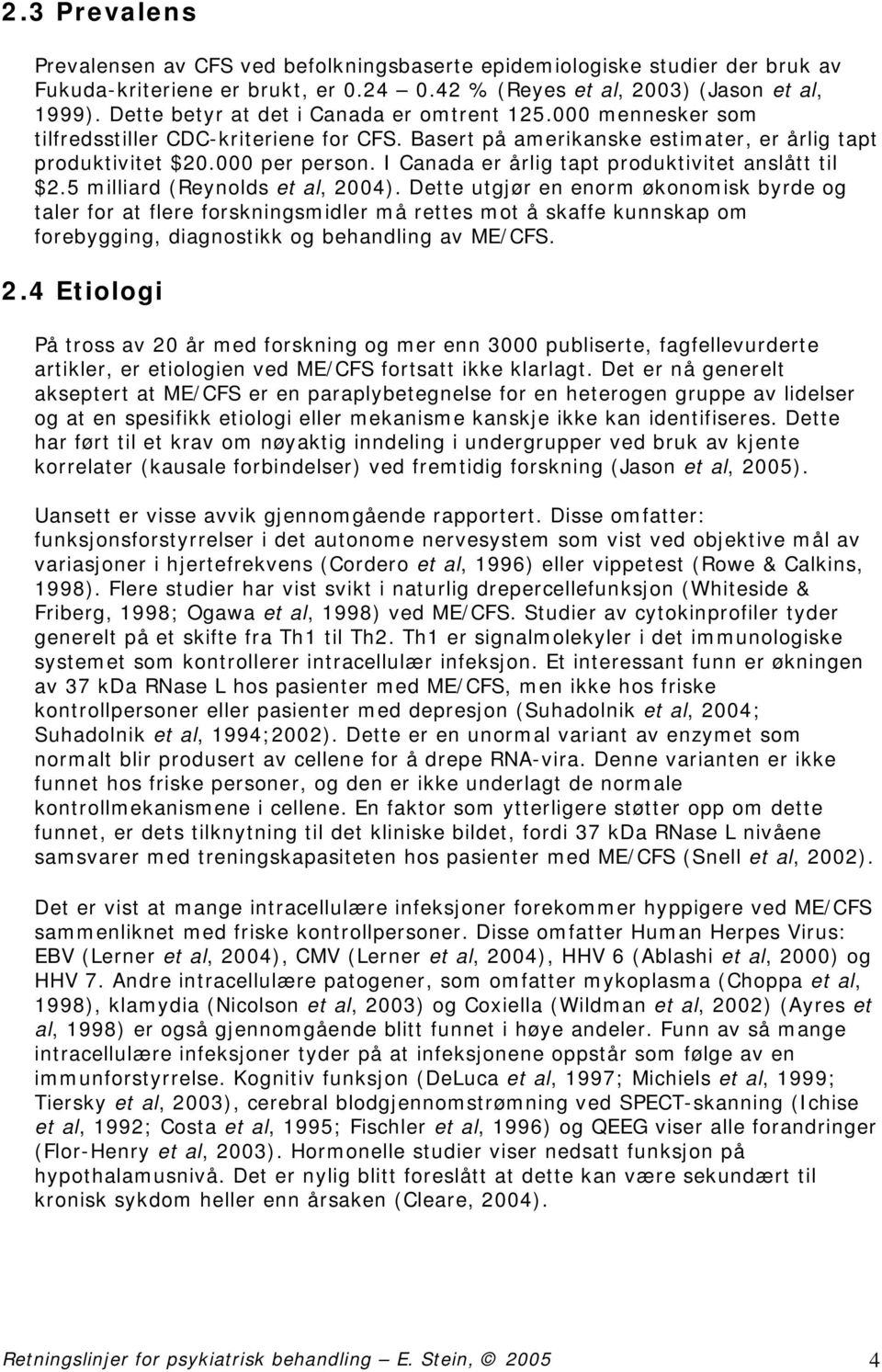 I Canada er årlig tapt produktivitet anslått til $2.5 milliard (Reynolds et al, 2004).