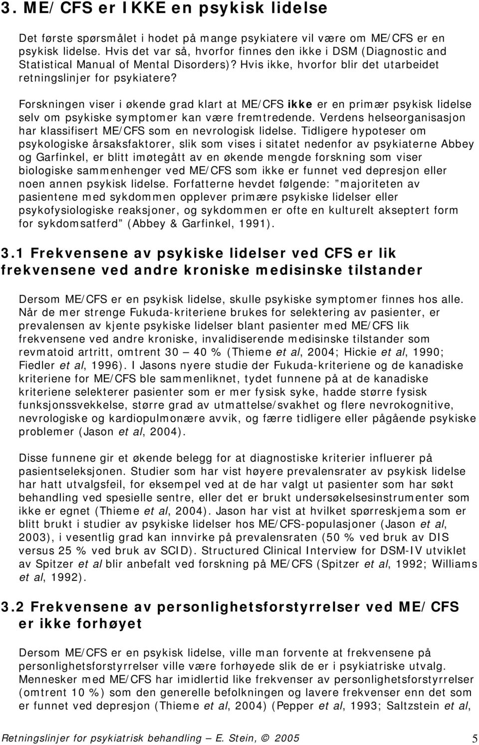 Forskningen viser i økende grad klart at ME/CFS ikke er en primær psykisk lidelse selv om psykiske symptomer kan være fremtredende.