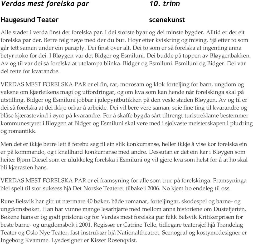 I Bløygen var det Bidger og Esmiluni. Dei budde på toppen av Bløygenbakken. Av og til var dei så forelska at utelampa blinka. Bidger og Esmiluni. Esmiluni og Bidger. Dei var dei rette for kvarandre.