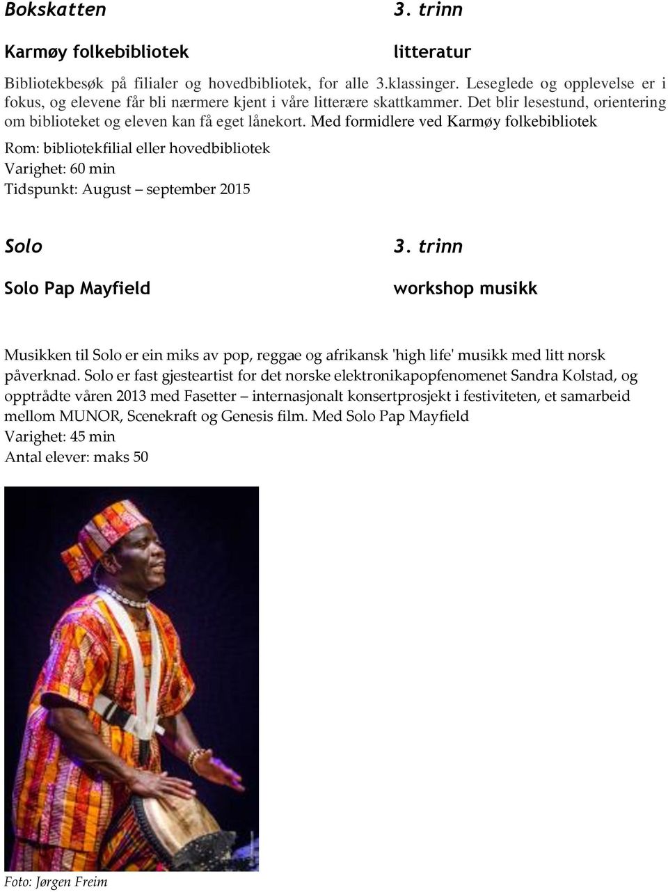 Med formidlere ved Karmøy folkebibliotek Rom: bibliotekfilial eller hovedbibliotek Varighet: 60 min Tidspunkt: August september 2015 Solo Solo Pap Mayfield 3.