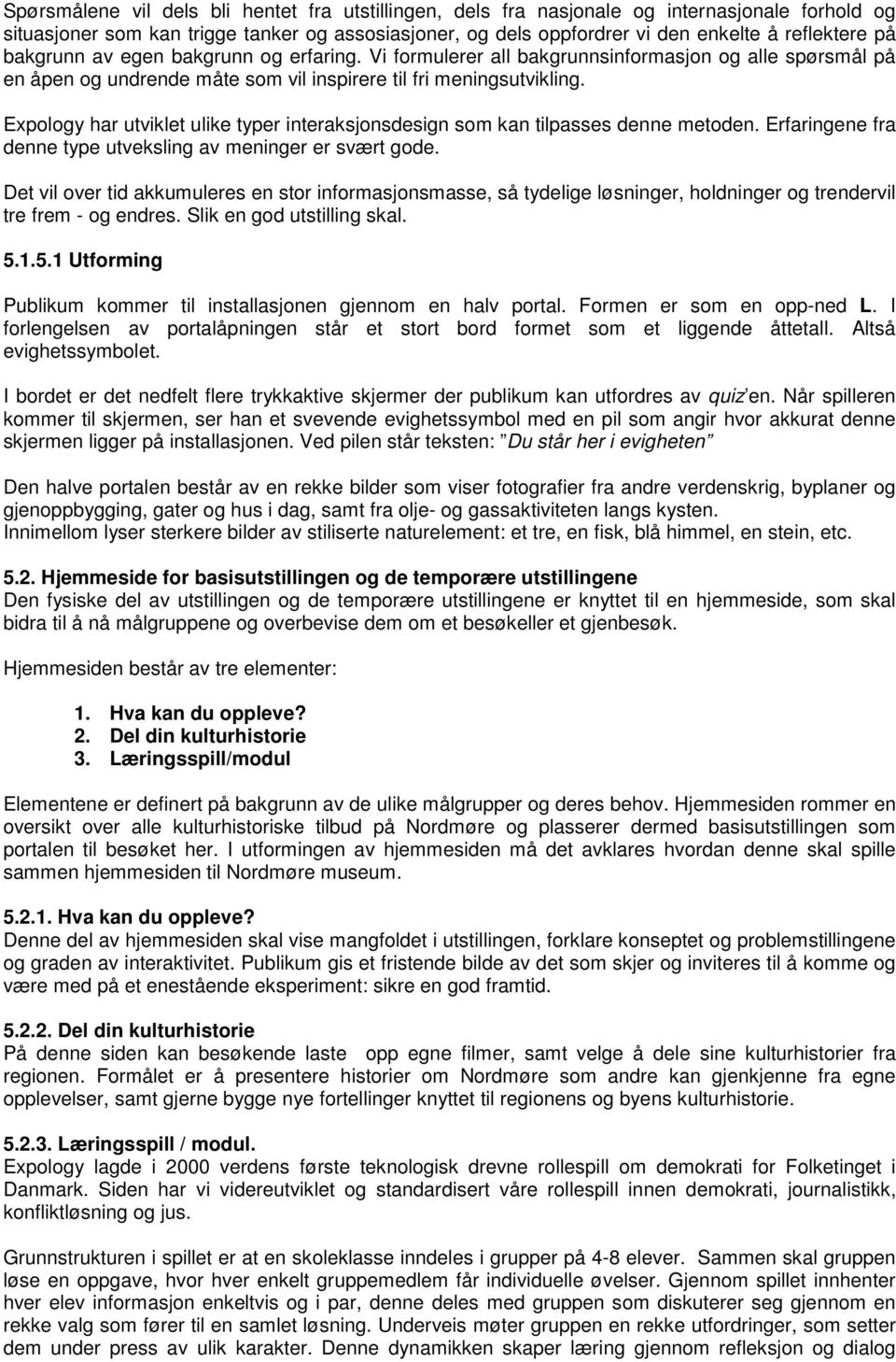 Expology har utviklet ulike typer interaksjonsdesign som kan tilpasses denne metoden. Erfaringene fra denne type utveksling av meninger er svært gode.