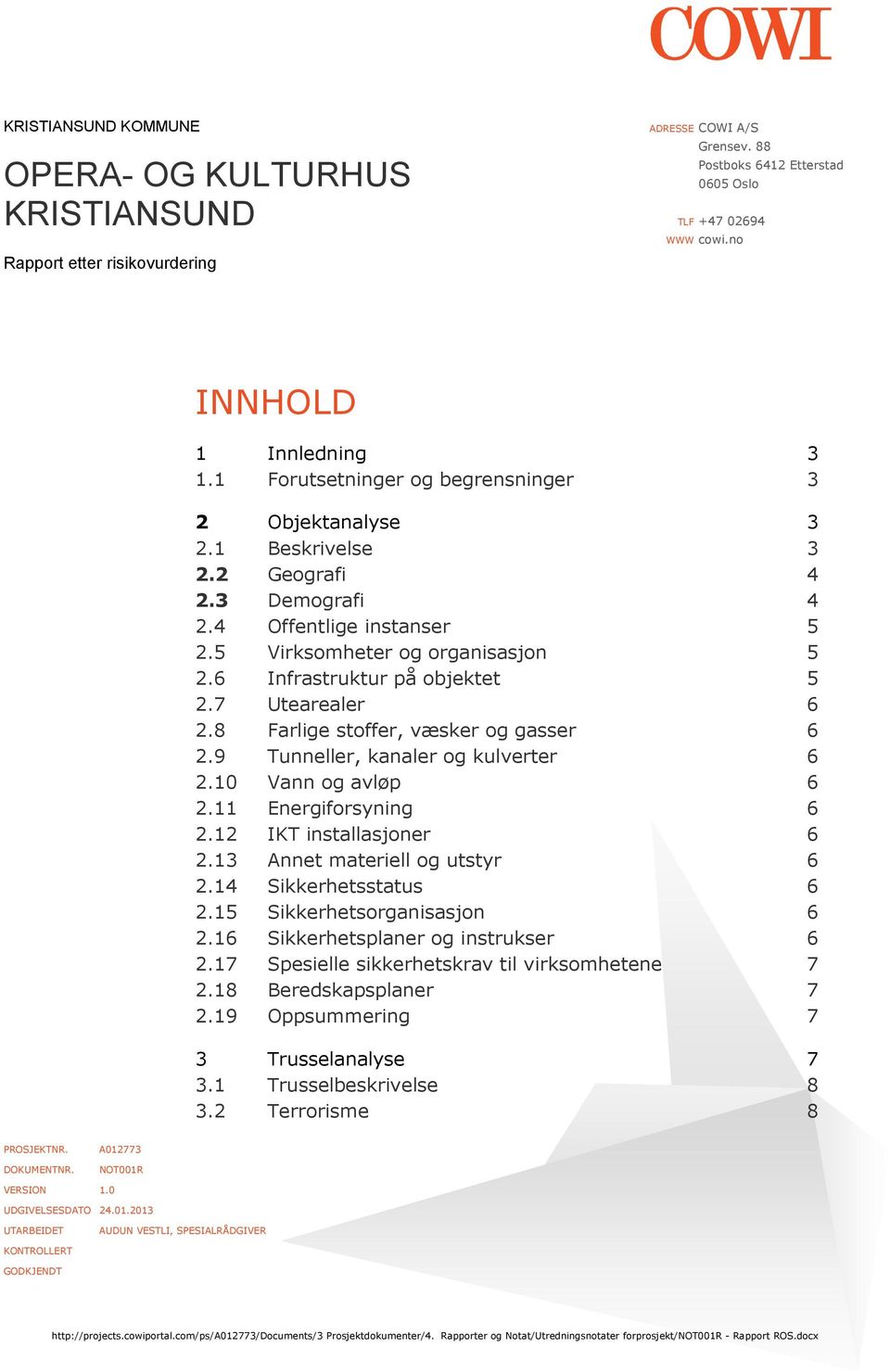 7 Utearealer 6 2.8 Farlige stoffer, væsker og gasser 6 2.9 Tunneller, kanaler og kulverter 6 2.10 Vann og avløp 6 2.11 Energiforsyning 6 2.12 IKT installasjoner 6 2.13 Annet materiell og utstyr 6 2.