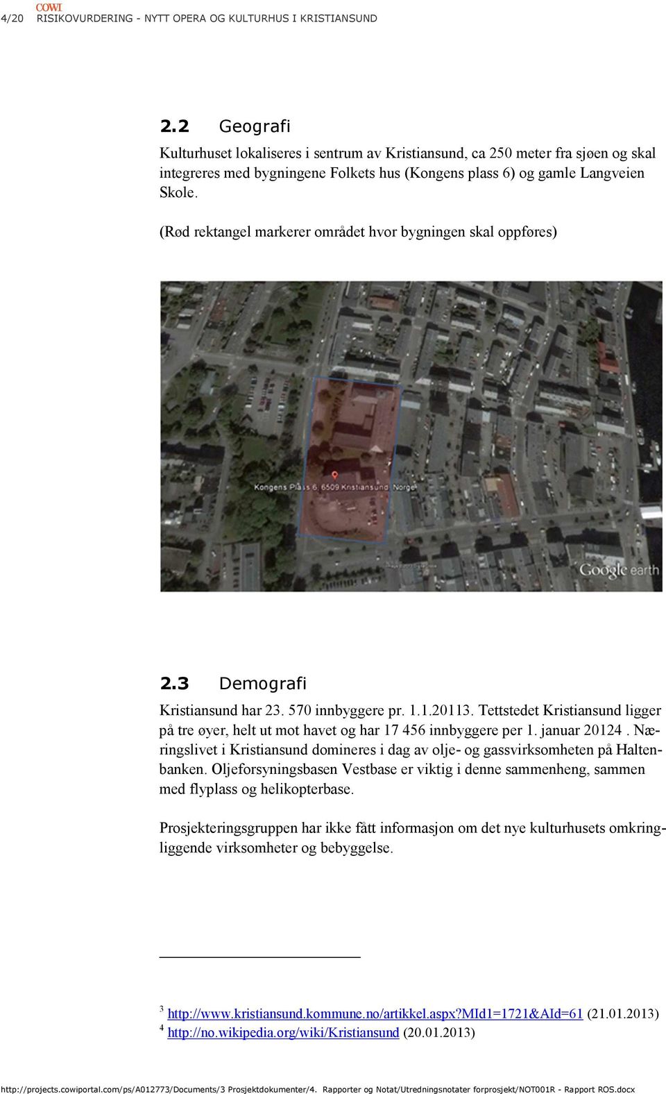 (Rød rektangel markerer området hvor bygningen skal oppføres) 2.3 Demografi Kristiansund har 23. 570 innbyggere pr. 1.1.20113.