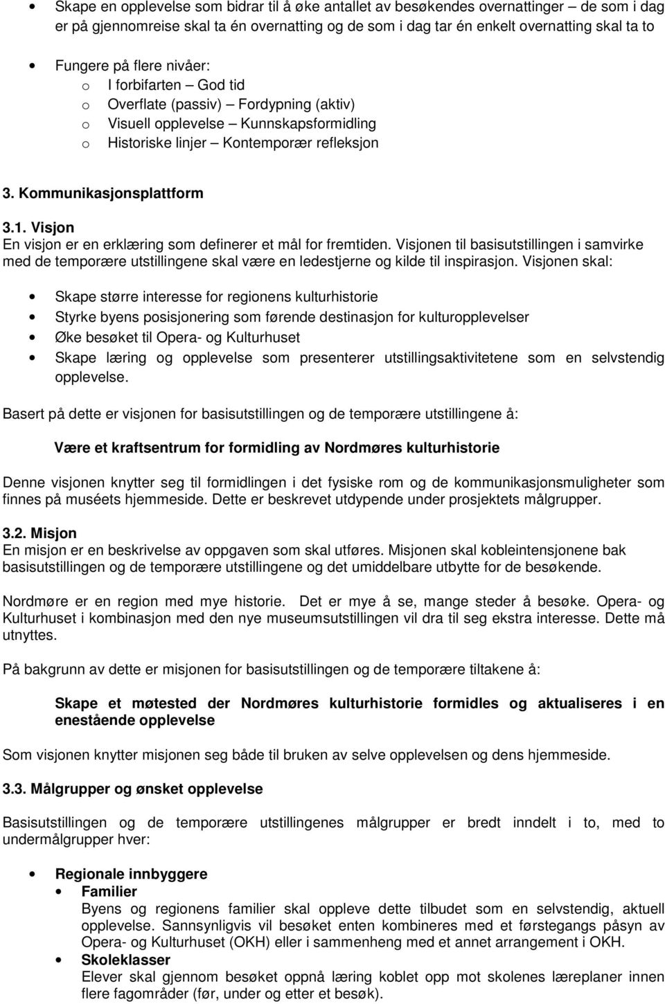 Visjon En visjon er en erklæring som definerer et mål for fremtiden. Visjonen til basisutstillingen i samvirke med de temporære utstillingene skal være en ledestjerne og kilde til inspirasjon.