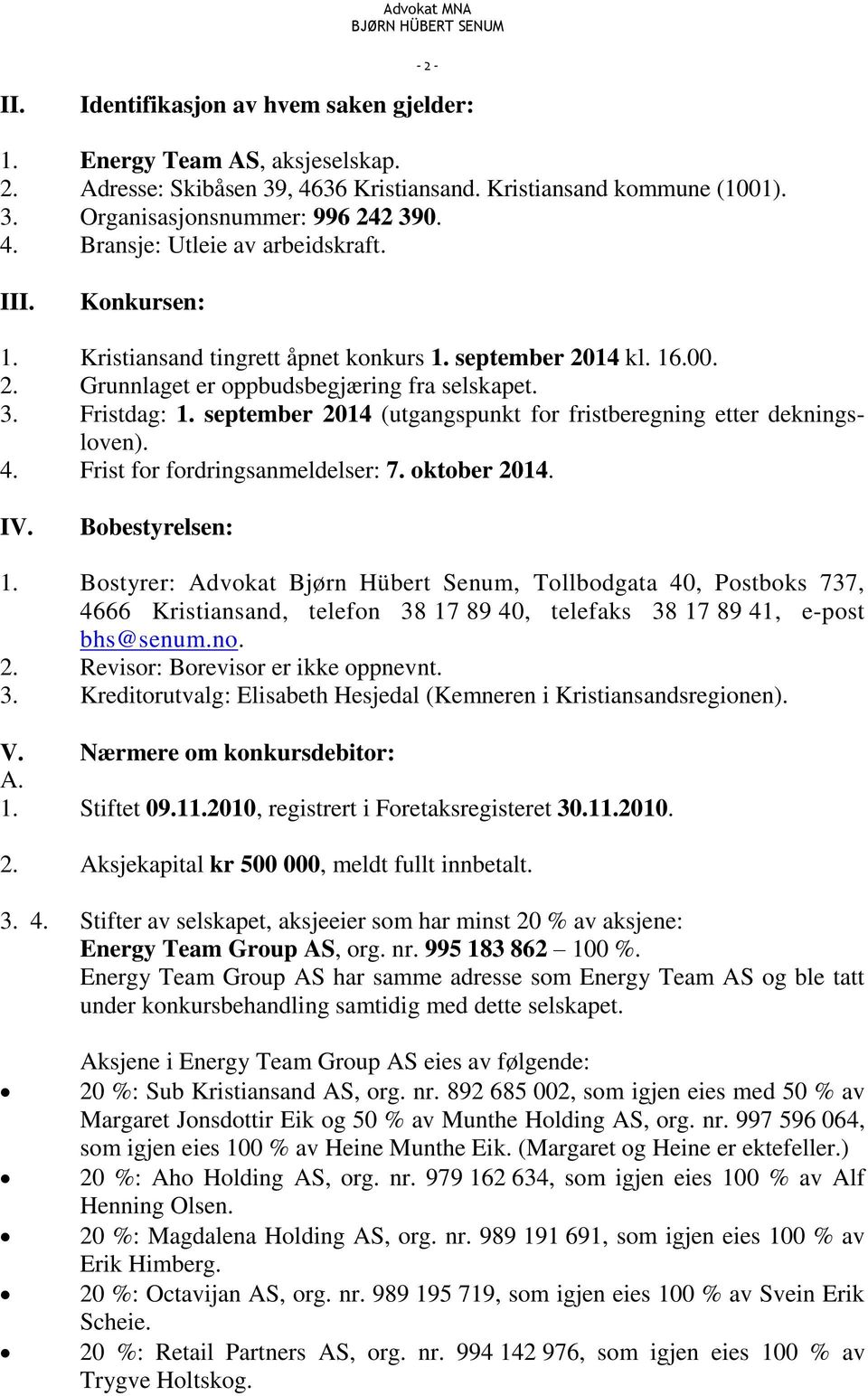 september 2014 (utgangspunkt for fristberegning etter dekningsloven). 4. Frist for fordringsanmeldelser: 7. oktober 2014. IV. Bobestyrelsen: 1.