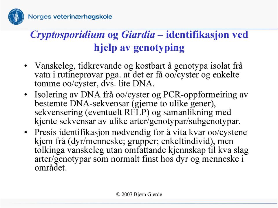 Isolering av DNA frå oo/cyster og PCR-oppformeiring av bestemte DNA-sekvensar (gjerne to ulike gener), sekvensering (eventuelt RFLP) og samanlikning med kjente