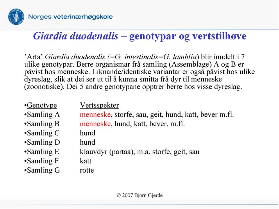 Liknande/identiske variantar er også påvist hos ulike dyreslag, slik at dei ser ut til å kunna smitta frå dyr til menneske (zoonotiske).