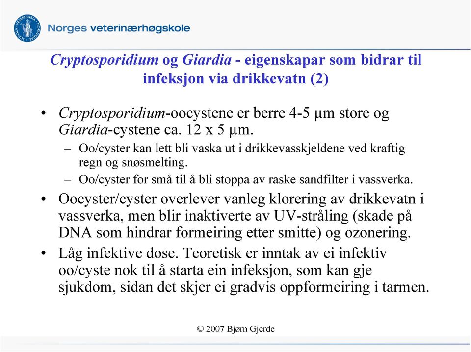 Oocyster/cyster overlever vanleg klorering av drikkevatn i vassverka, men blir inaktiverte av UV-stråling (skade på DNA som hindrar formeiring etter smitte) og