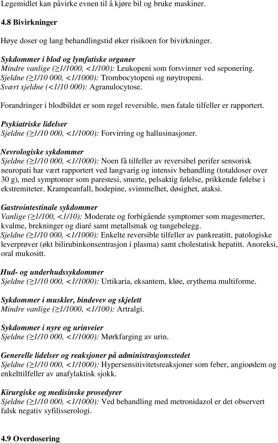 Svært sjeldne (<1/10 000): Agranulocytose. Forandringer i blodbildet er som regel reversible, men fatale tilfeller er rapportert.