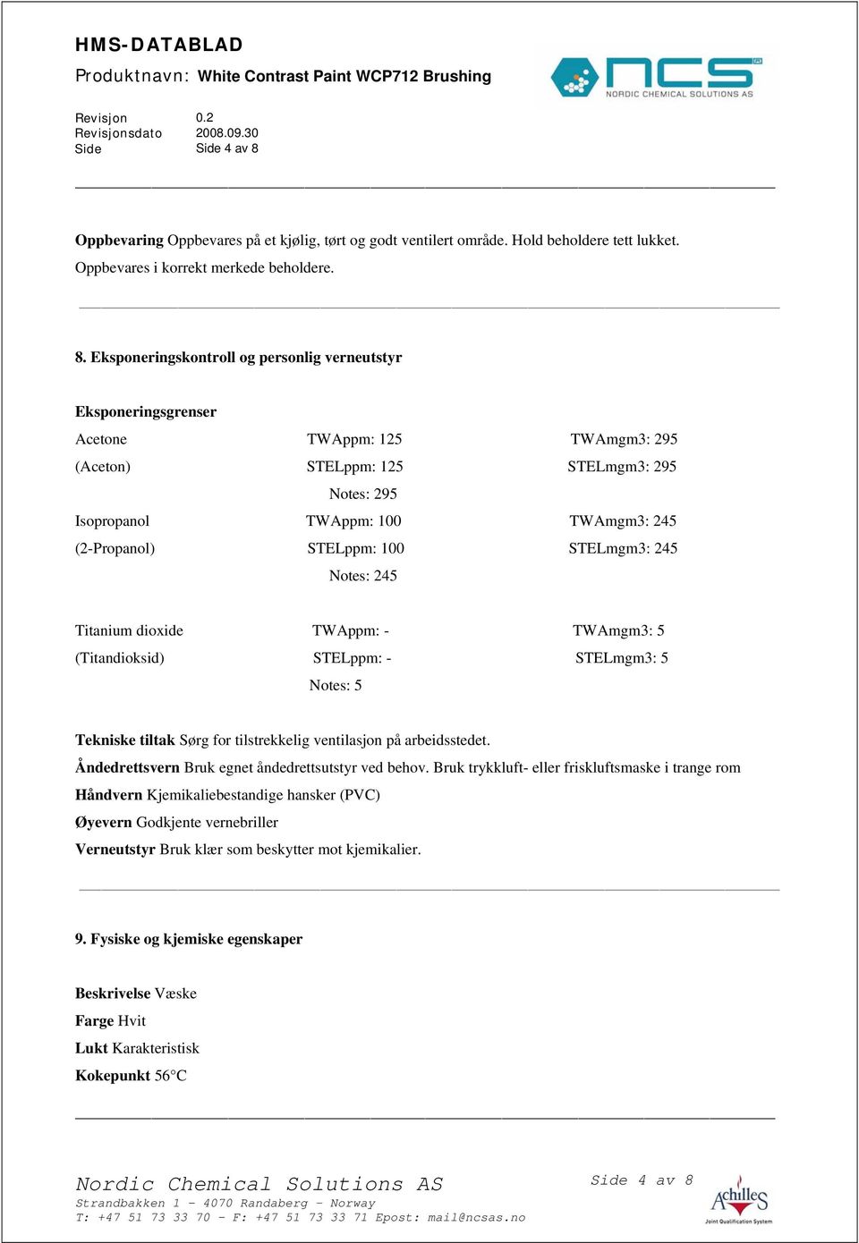 Eksponeringskontroll og personlig verneutstyr Eksponeringsgrenser Acetone TWAppm: 125 TWAmgm3: 295 (Aceton) STELppm: 125 STELmgm3: 295 Notes: 295 Isopropanol TWAppm: 100 TWAmgm3: 245 (2-Propanol)