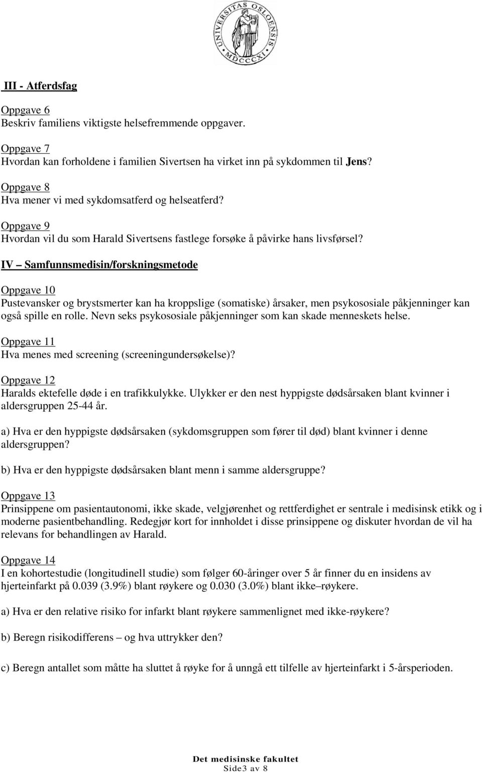 IV Samfunnsmedisin/forskningsmetode Oppgave 10 Pustevansker og brystsmerter kan ha kroppslige (somatiske) årsaker, men psykososiale påkjenninger kan også spille en rolle.