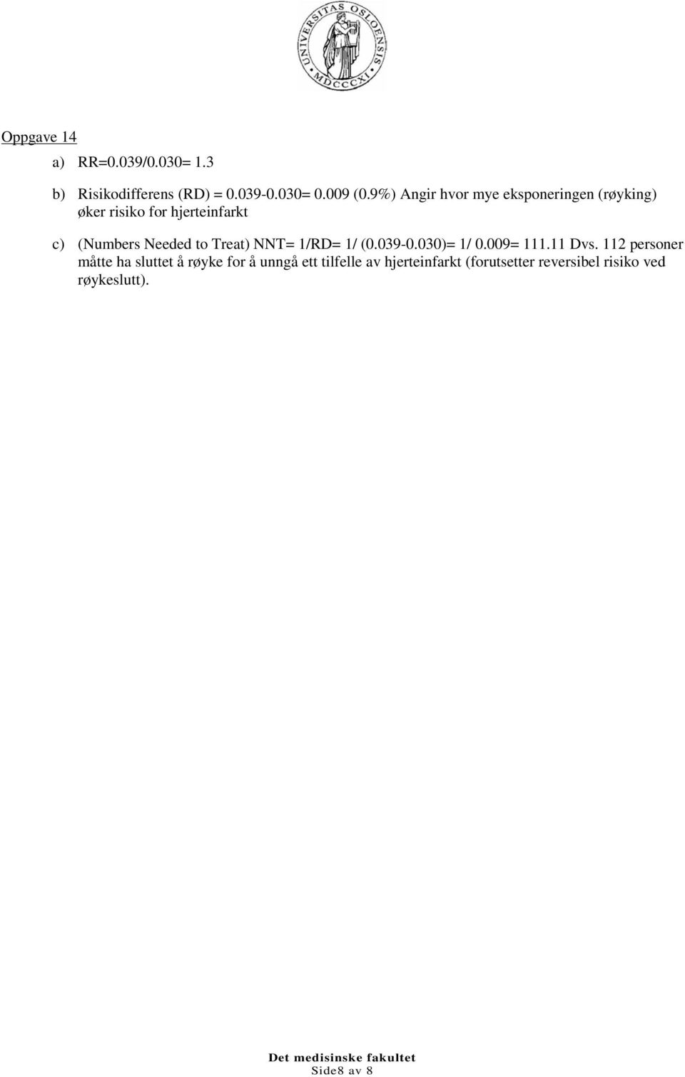 to Treat) NNT= 1/RD= 1/ (0.039-0.030)= 1/ 0.009= 111.11 Dvs.