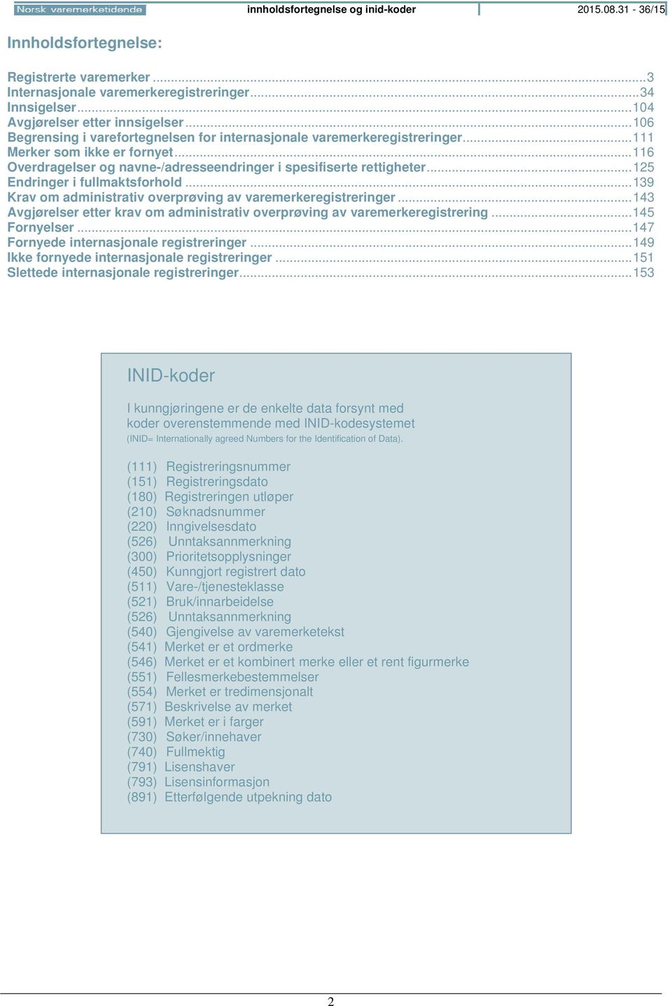 .. 125 Endringer i fullmaktsforhold... 139 Krav om administrativ overprøving av varemerkeregistreringer... 143 Avgjørelser etter krav om administrativ overprøving av varemerkeregistrering.