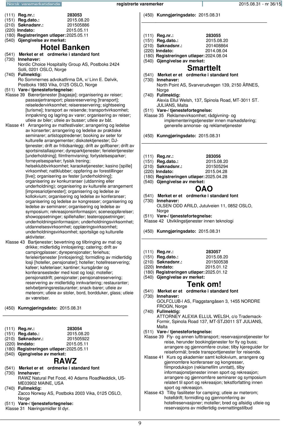 sightseeing [turisme]; transport av reisende; transportvirksomhet; innpakning og lagring av varer; organisering av reiser; utleie av biler; utleie av busser; utleie av båt.