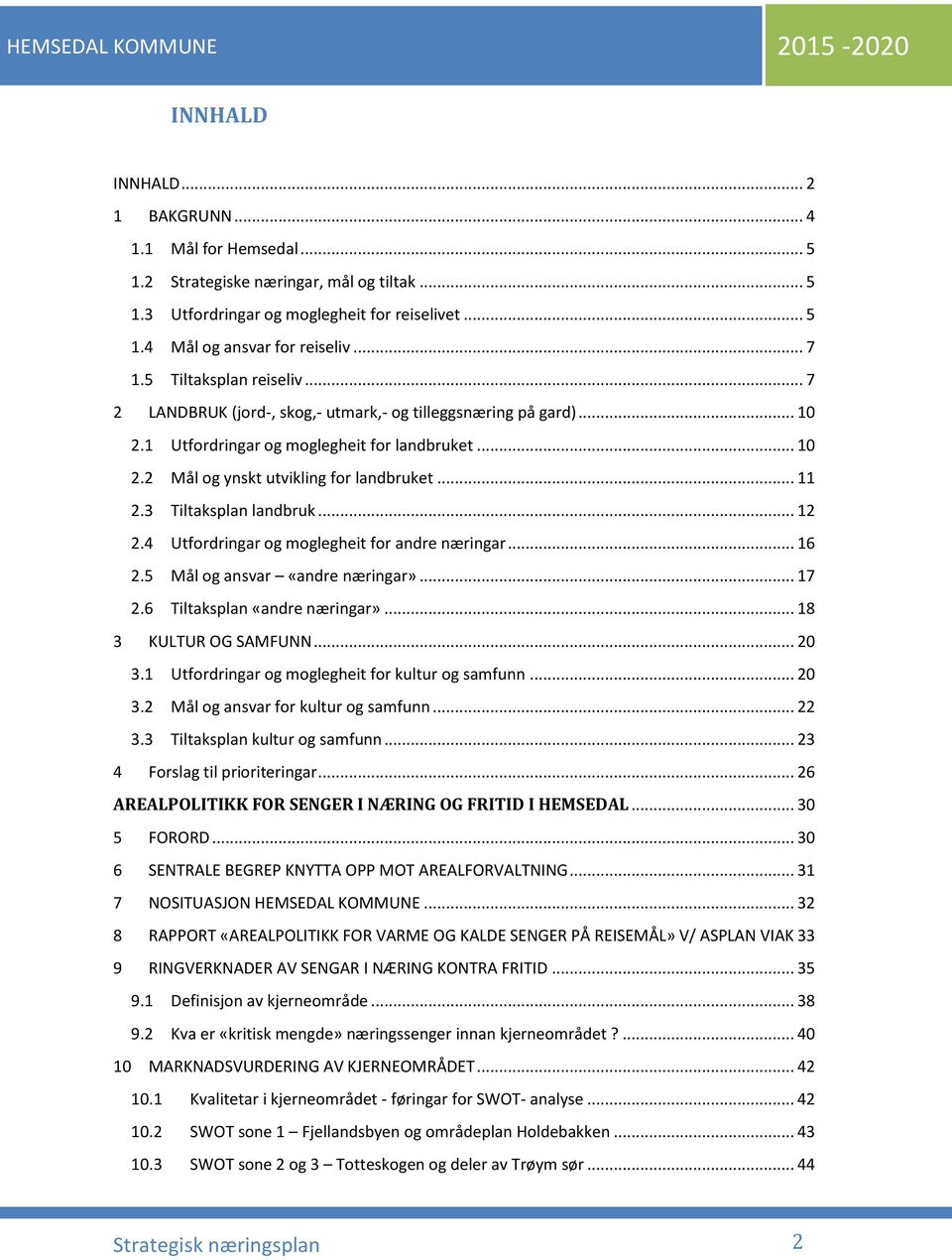 3 Tiltaksplan landbruk... 12 2.4 Utfordringar og moglegheit for andre næringar... 16 2.5 Mål og ansvar «andre næringar»... 17 2.6 Tiltaksplan «andre næringar»... 18 3 KULTUR OG SAMFUNN... 20 3.