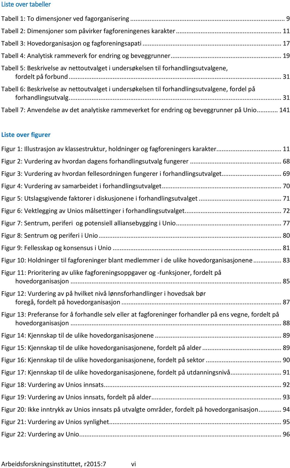 .. 31 Tabell 6: Beskrivelse av nettoutvalget i undersøkelsen til forhandlingsutvalgene, fordel på forhandlingsutvalg.