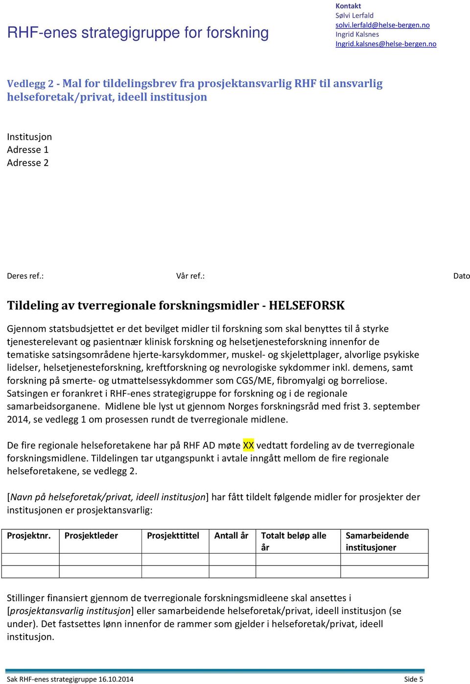 : Dato Tildeling av tverregionale forskningsmidler HELSEFORSK Gjennom statsbudsjettet er det bevilget midler til forskning som skal benyttes til å styrke tjenesterelevant og pasientnær klinisk