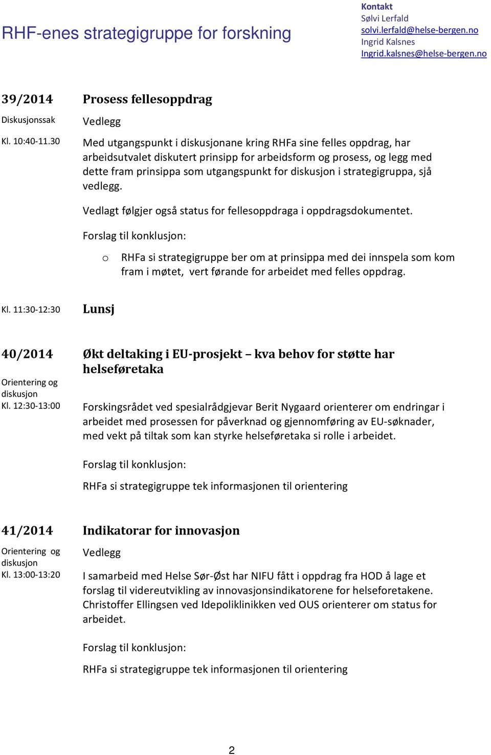 diskusjon i strategigruppa, sjå vedlegg. Vedlagt følgjer også status for fellesoppdraga i oppdragsdokumentet.