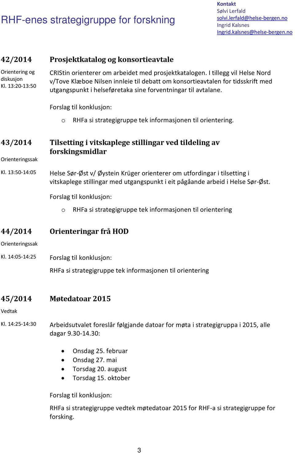 Forslag til konklusjon: o RHFa si strategigruppe tek informasjonen til orientering. 43/2014 Tilsetting i vitskaplege stillingar ved tildeling av forskingsmidlar Orienteringssak Kl.